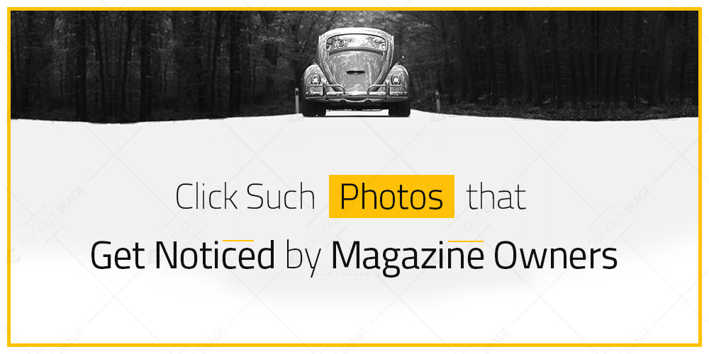 Click Such Photos that Get Noticed by Magazine Owners
