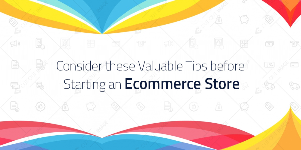 Consider these Valuable Tips before Starting an Ecommerce Store