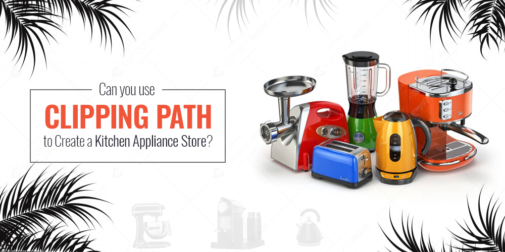Can You Use Clipping Path to Create a Kitchen Appliance Store?