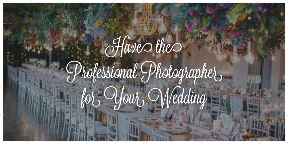 Have the Professional Photographer for Your Wedding