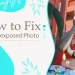 How to Fix an Overexposed Photo